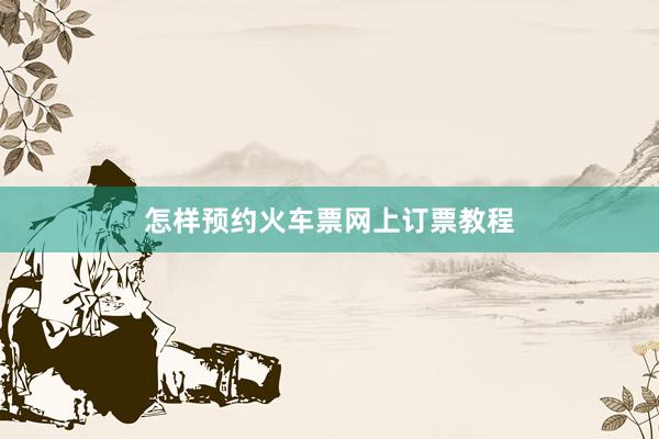 怎样预约火车票网上订票教程